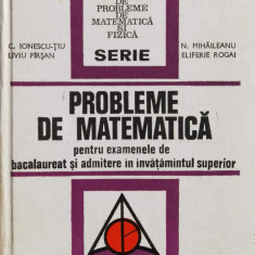 Probleme De Matematica Pentru Examene De Bacalaureat Si Admit - C. Ionescu-tiu, N. Mihaileanu, L. Pirsan, E. Rogai,560979