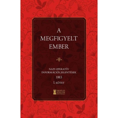 A megfigyelt ember 1983 - I. k&amp;ouml;tet - Napi operat&amp;iacute;v inform&amp;aacute;ci&amp;oacute;s jelent&amp;eacute;sek - Bank Barbara foto