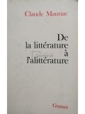 Claude Mauriac - De la litterature a l&#039;alitterature (editia 1969)