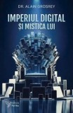 Cumpara ieftin Imperiul digital si mistica lui/Alain Grosrey