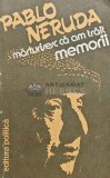 Cumpara ieftin Memorii. Marturisesc ca am trait - Pablo Neruda, Editura Politica, 1982, 402 pagini, brosata