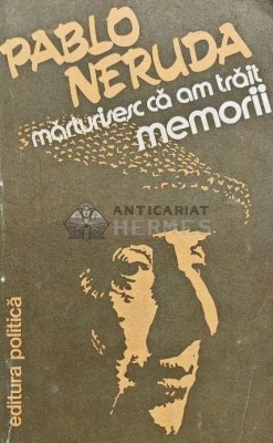 Memorii. Marturisesc ca am trait - 1982 - Pablo Neruda (AF171) foto