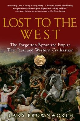 Lost to the West: The Forgotten Byzantine Empire That Rescued Western Civilization