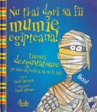 David Stewart - Nu ti-ai dori sa fii mumie egipteana! Lucruri dezgustatoare pe