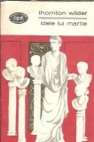 Idele lui Martie Thornton Wilder Editura Minerva Biblioteca pentru Toti 1969 Literatura Clasa Romane Celebre Carti