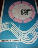 FLORILE TI-AU SPUS MUZICA USOARA