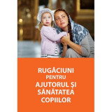 Rugaciuni pentru ajutorul si sanatatea copiilor