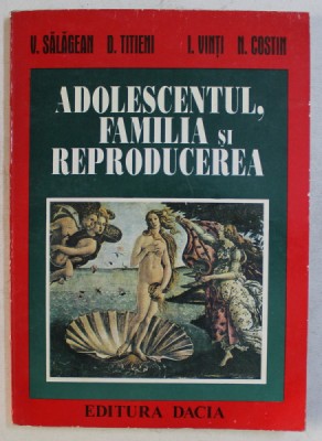 ADOLESCENTUL , FAMILIA SI REPRODUCEREA de V. SALAGEAN , D. TITIENI , I. VINTI , N. COSTIN , 1997 foto