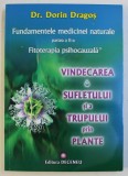 FUNDAMENTELE MEDICINEI NATURALE , PARTEA A II - A , FITOTERPIA PSIHOCAUZALA , VINDECAREA SUFLETULUI SI A TRUPULUI PRIN PLANTE de DORIN DRAGOS , 2013