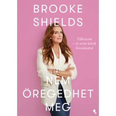 Brooke Shields nem &amp;ouml;regedhet meg - V&amp;aacute;ltozom - &amp;eacute;s nem k&amp;eacute;rek bocs&amp;aacute;natot - Shields foto