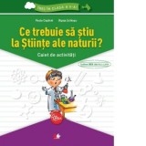 Ce trebuie sa stiu la Stiinte ale naturii? Caiet de activitati