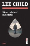 Sa nu te intorci niciodata! - Lee Child - Editura Trei