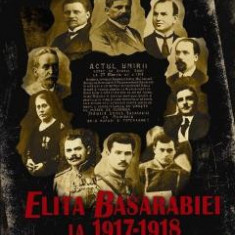 Elita Basarabiei la 1917-1918. Zece personalitati care au facut Unirea - Andrei Popescu