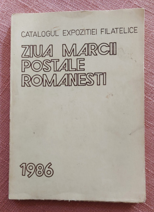 Catalogul expozitiei filatelice Ziua marcii postale romanesti - Bucuresti, 1986