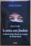 Anna Erelle - In pielea unei jihadiste. O marturie despre filierele de recrutare ale Statului Islamic (ed. Polirom / col. Hexagon)