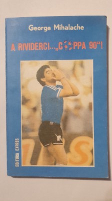 A rividerci... Coppa 90!, George Mihalache, 1990, 136 pagini, stare f buna foto