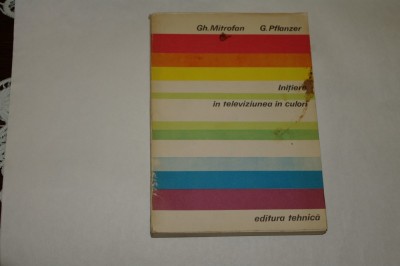 Initiere in televiziunea in culori - Gh. Mitrofan - G. Pflanzer - 1983 foto