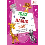 Igaz vagy hamis? - 300 eld&ouml;ntendő k&eacute;rd&eacute;s 5-8 &eacute;veseknek - De&aacute;kn&eacute; B. Katalin