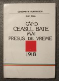 Constantin Dumitrescu; Ioan Sima - C&acirc;nd ceasul bate mai presus de vreme: 1918