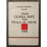 Constantin Dumitrescu; Ioan Sima - C&acirc;nd ceasul bate mai presus de vreme: 1918