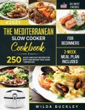 The Mediterranean Slow Cooker Cookbook for Beginners: 250 Quick &amp; Easy Recipes for Busy and Novice that Cook Themselves 2-Week Meal Plan Included: 250