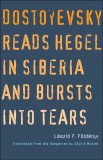 Dostoyevsky Reads Hegel in Siberia and Bursts Into Tears | Laszlo F. Foldenyi, Yale University Press