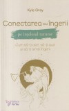 Kyle Gray - Conectarea cu ingerii pe intelesul tuturor. Cum sa-ti vezi, sa-ti