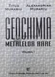 Cumpara ieftin GEOCHIMIA METALELOR Rare Vol. 1 - 1997 - Titus Murariu (Z18)