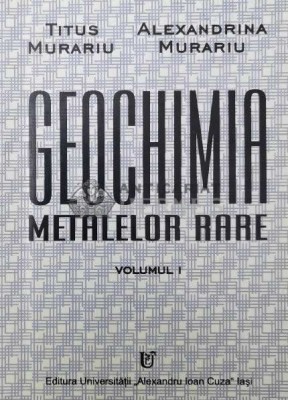 GEOCHIMIA METALELOR Rare Vol. 1 - 1997 - Titus Murariu (Z18) foto