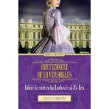 Curtezanele de la Versailles. Iubiri la curtea lui Ludovic al XV-lea/Sally Christy