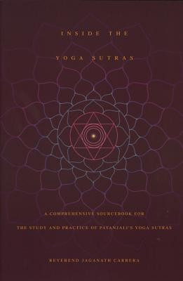 Inside the Yoga Sutras: A Comprehensive Sourcebook for the Study &amp; Practice of Patanjali&#039;s Yoga Sutras