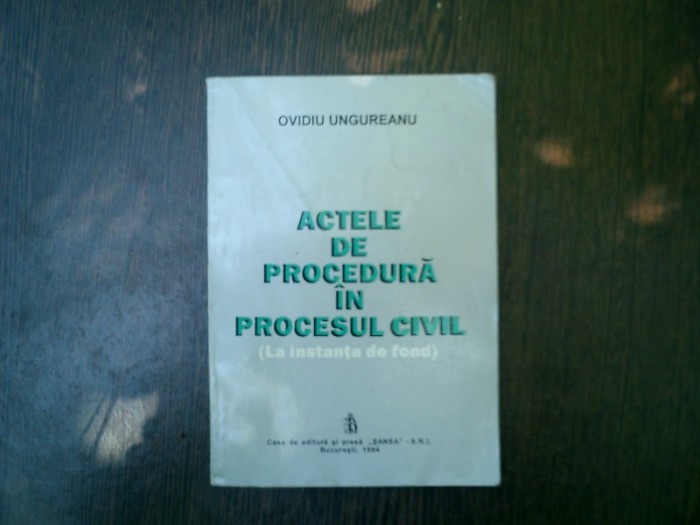 Actele de procedura in procesul civil (la instanta de fond) - Ovidiu Ungureanu