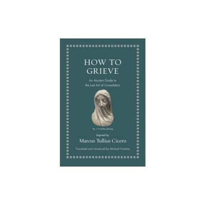 How to Grieve: An Ancient Guide to the Lost Art of Consolation foto