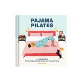 Pajama Pilates: 40 Exercises for Stretching, Strengthening, and Toning at Home