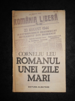 Corneliu Leu - Romanul unei zile mari (1984, editie cartonata) foto