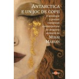 Antarctica e un joc de copii. O antologie a poeziei romanesti contemporane de dragoste
