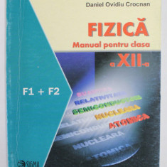 FIZICA , MANUAL PENTRU CLASA A - XII -A de DANIEL OVIDIU CROCNAN , F1 + F2 , 2007