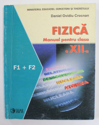 FIZICA , MANUAL PENTRU CLASA A - XII -A de DANIEL OVIDIU CROCNAN , F1 + F2 , 2007 foto