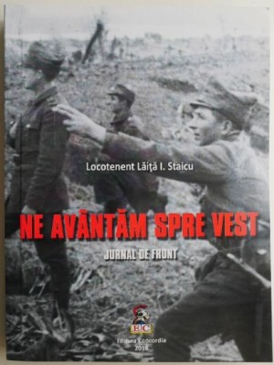 Ne avantam spre Vest. Jurnal de front &amp;ndash; Laita I Staicu foto