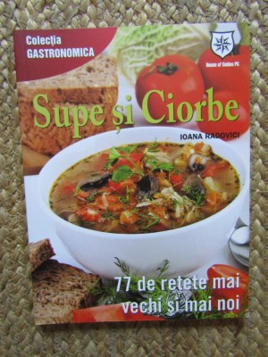 SUPE SI CIORBE 77 DE RETETE MAI VECHI SI MAI NOI-IOANA RADOVICI foto