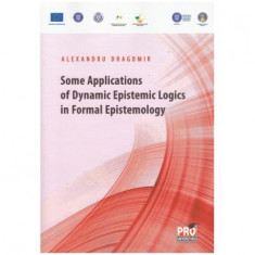 Alexandru Dragomir - Some Applications of Dynamic Epistemic Logics in Formal Epistemology - 124021