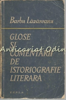 Glose Si Comentarii De Istoriografie Literara - Barbu Lazareanu - T: 6140 Exp. foto