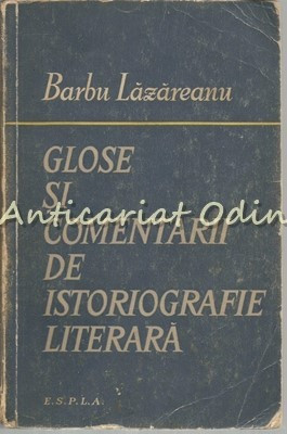 Glose Si Comentarii De Istoriografie Literara - Barbu Lazareanu - T: 6140 Exp.