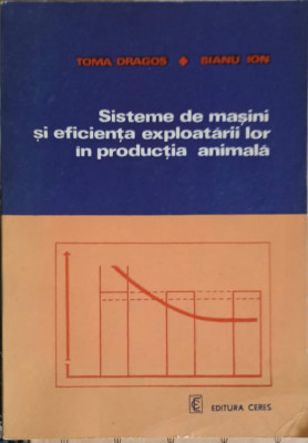 SISTEME DE MASINI SI EFICIENTA EXPLOATARII LOR IN PRODUCTIA ANIMALA-TOMA DRAGOS, BIANU ION foto