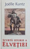 Cumpara ieftin Scurta istorie a Elvetiei - 2011 - Joelle Kuntz (@E47)