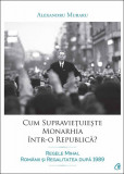 Cum supraviețuiește monarhia &icirc;ntr-o republică? - Paperback brosat - Alexandru Muraru - Curtea Veche