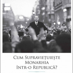 Cum supraviețuiește monarhia într-o republică? - Paperback brosat - Alexandru Muraru - Curtea Veche