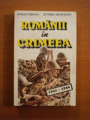 ROMANII IN CRIMEEA 1941 - 1944 de ADRIAN PANDREA , EFTIME ARDELEAN * PREZINTA PETE PE COTOR foto