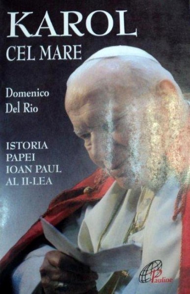 KAROL CEL MARE ISTORIA PAPEI IOAN AL II-LEA 2003-DOMENICO DEL RIO