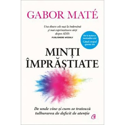 Minti imprastiate. De unde vine si cum se trateaza tulburarea de deficit de atentie. Editie de colectie, Gabor Mate foto